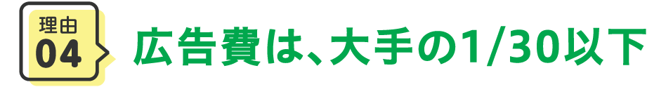 広告費は、大手の1/30以下